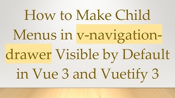 How to Make Child Menus in v-navigation-drawer Visible by Default in Vue 3 and Vuetify 3