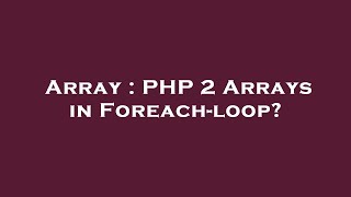 Array : PHP 2 Arrays in Foreach-loop