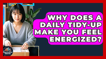 Why Does A Daily Tidy-up Make You Feel Energized? - Your Organization Mentor