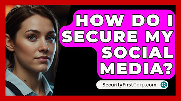 How Do I Secure My Social Media? - SecurityFirstCorp.com