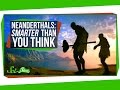 Neanderthals: Smarter Than You Think