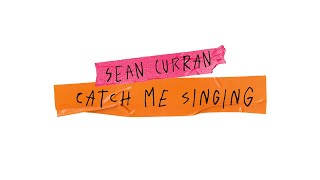 Video thumbnail of "Sean Curran - Catch Me Singing (Official Lyric Video)"