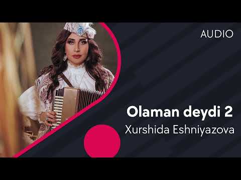 Xurshida Eshniyazova - Olaman deydi 2 | Хуршида Эшниязова - Оламан дейди 2 (AUDIO)