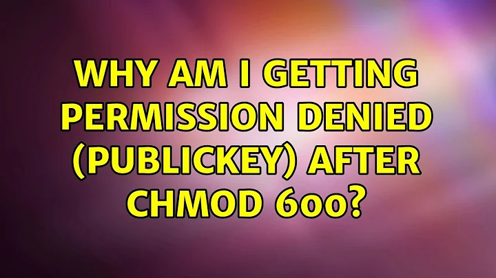 Why am I getting permission denied (publickey) after chmod 600?