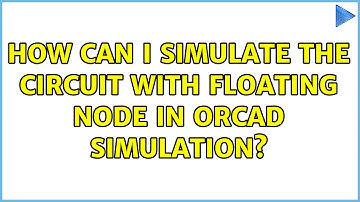 How can I simulate the circuit with floating node in Orcad simulation?