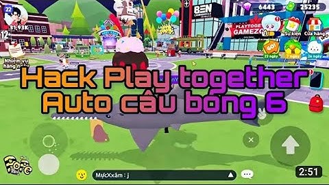 Cách Hack Play Together Mới nhất lọc bóng 6 , aotu câu cá, không bị ban acc , không bị khóa acc Vip