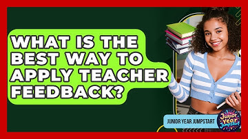 What Is The Best Way To Apply Teacher Feedback? - Junior Year Jumpstart