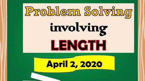 PROBLEM SOLVING INVOLVING LENGTH