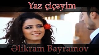 Əlikram Bayramov - Yaz Çiçəyim [OFFICIAL] Resimi