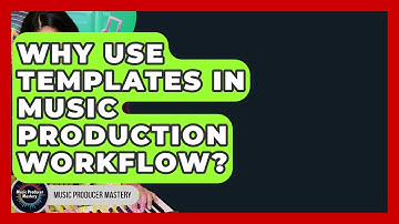 Why Use Templates In Music Production Workflow? - Music Producer Mastery