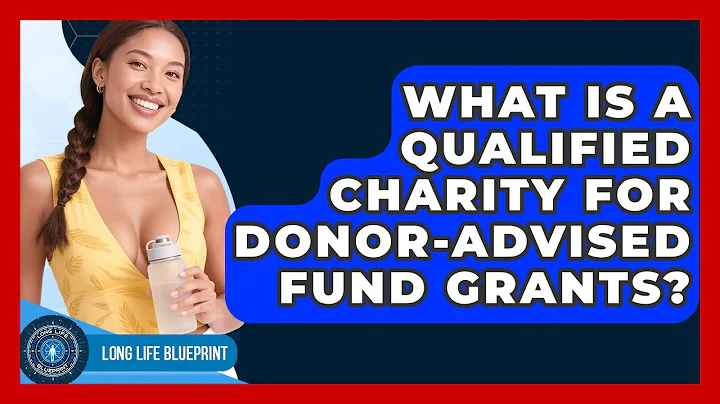What Is A Qualified Charity For Donor-Advised Fund Grants? - Long Life Blueprint