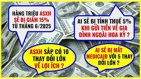 ASXH 10 THAY ĐỔI LỚN + AI BỊ GIẢM TIỀN 15%  + MẤT MEDICAID + BỊ THUẾ 5% GỞI TIỀN ! CUỘC SỐNG MỸ 365