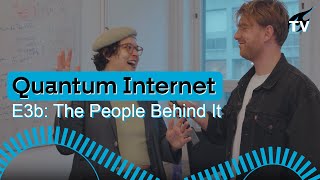 E3b What the Quantum - Quantum Internet: The People Behind It