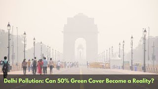 Delhi Pollution: Can 50% Green Cover Become a Reality? | Pollution in Delhi | India pollution crisis