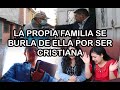 LA PROPIA FAMILIA SE BURLA DE ELLA POR SER CRISTIANA mira asta el final