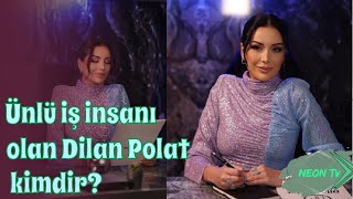 Dilan Polat kimdir? Bu kadar servetin kaynağı nereden geliyor?