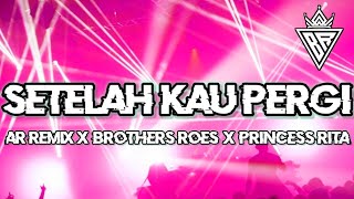 DJ SETELAH KAU PERGI 2021 ( AR REMIX X BROTHERS ROES X MY PRINCESS RITA )