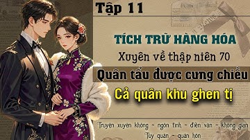 Tập 11 - Tích trữ hàng hóa xuyên về thập niên 70 quân tẩu được cưng chiều cả quân khu ghen tị