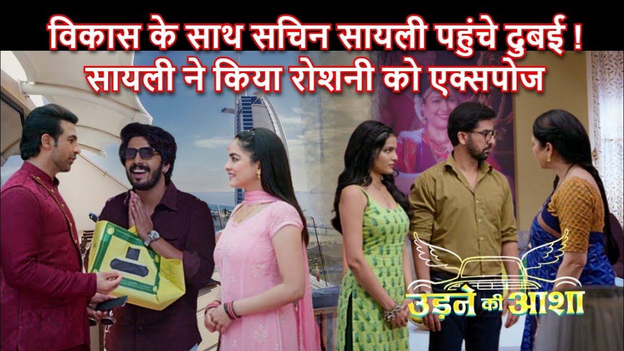 Exposed - विकास के साथ सचिन सायली पहुंचे दुबई- सायली ने किया रोशनी को एक्सपोज | Udne ki Aasha 