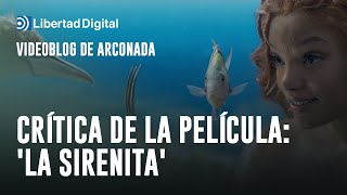 Para Arconada &#39;La Sirenita&#39; tiene &quot;momentos ridículos&quot; y le &quot;aburre mortalmente&quot;