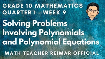 SOLVING PROBLEMS INVOLVING POLYNOMIALS AND POLYNOMIAL EQUATIONS | MATHEMATICS 10 | MELCS Q1 – W9