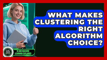 What Makes Clustering The Right Algorithm Choice? - AI and Machine Learning Explained