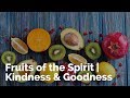 Fruits of the Spirit | Kindness and Goodness