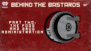 Part Two: The Food And Drug Administration | BEHIND THE BASTARDS