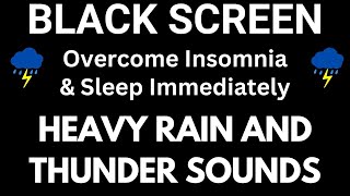 Heavy Rain and Thunder Sounds for Sleeping: Overcome Insomnia & Sleep Immediately | Black Screen