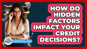 How Do Hidden Factors Impact Your Credit Decisions? - Your Guide to Budgeting