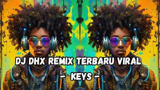 DJ DHX REMIX TERBARU VIRAL - Keys