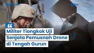 Militer Tiongkok Uji Senjata Canggih Anti-Drone di Gurun, Pakai Laser Hingga Rudal Interseptor