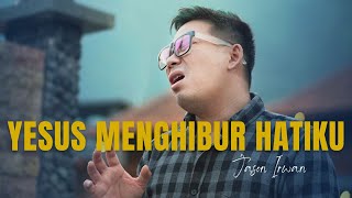 Yesus Menghibur Hatiku - Jason Irwan  [ ]