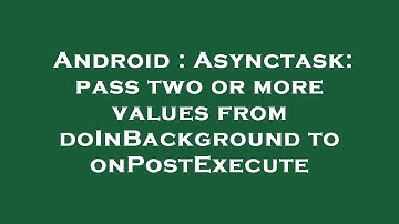 Android : Asynctask: pass two or more values from doInBackground to onPostExecute
