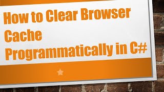 How to Clear Browser Cache Programmatically in C# Details