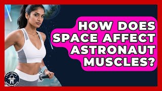 How Does Space Affect Astronaut Muscles? - All About Astronauts