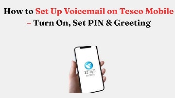 How to Set Up Voicemail on Tesco Mobile – Turn On, Set PIN & Greeting