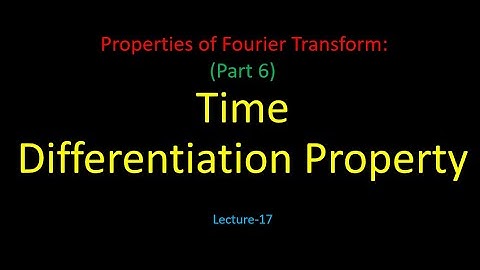Properties of Fourier Transform (Part 6): Time-domain Differentiation Property- Lecture 17