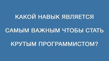 Какой навык является самым важным, чтобы стать крутым программистом? Для новичков