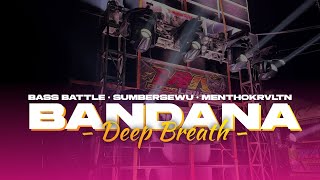 DJ BANDANA X DEEP BREATH || BASS BATTLE SUMBERSEWU || MENTHOKRVLTN