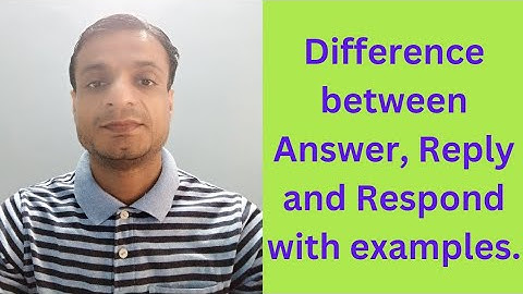 Difference between Answer, Reply and Respond