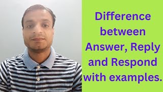 Difference between Answer, Reply and Respond