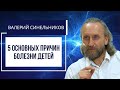 5 основных причин болезни детей. Валерий Синельников