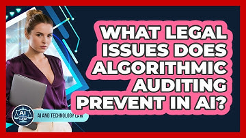 What Legal Issues Does Algorithmic Auditing Prevent In AI? - AI and Technology Law