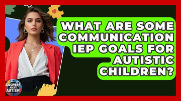What Are Some Communication IEP Goals For Autistic Children? - Answers About Autism