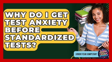 Why Do I Get Test Anxiety Before Standardized Tests? - Junior Year Jumpstart