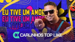 Eu Tive Um Amor - Carlinhos Top Like