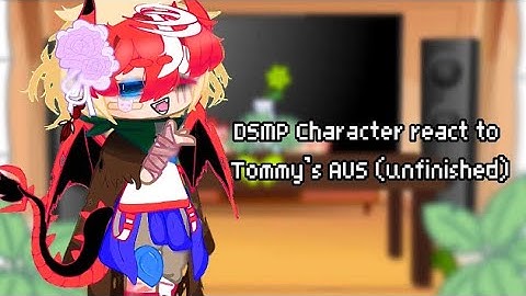 DSMP Character react to Tommy’s AUS (Unfinished)