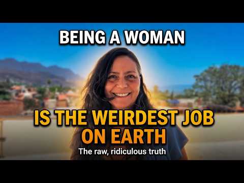 Being a Woman Is the Weirdest Job on Earth