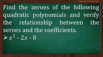 Find the zeroes of the quadratic polynomial  𝑥^2 - 2𝑥 - 8 and verify the relationship between the ze